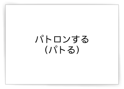 パトロンする(パトる)