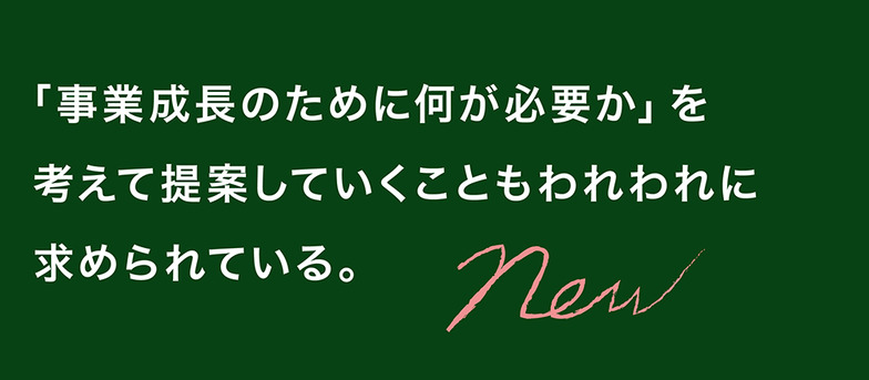 「事業成長のために何が必要か」を考えて提案していくこともわれわれに求められている。