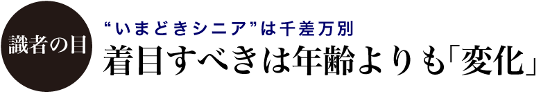 【識者の目】”いまどきシニア”は千差万別　着目すべきは年齢よりも「変化」