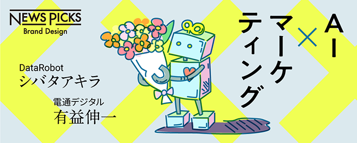NewsPicks|AIはマーケティングを強くできるか/シバタアキラ氏(DataRobot)、有益伸一氏(電通デジタル)